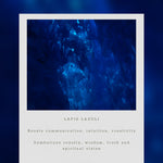 Close-up of lapis lazuli stone with descriptive text on a blue background. Describes the meaning and symbolism of the Lapis Lazuli Stone. 
Boosts communication, intuition and creativity
Symbolizes royalty, wisdom, truth and spiritual vision